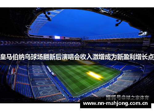 皇马伯纳乌球场翻新后演唱会收入激增成为新盈利增长点 皇马伯纳乌球场翻新后演唱会收入激增成为新盈利增长点